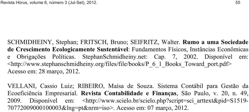 Disponível em: <http://www.stephanschmidheiny.org/files/file/books/p_6_1_books_toward_port.pdf> Acesso em: 28 março, 2012. VELLANI, Cassio Luiz; RIBEIRO, Maísa de Souza.