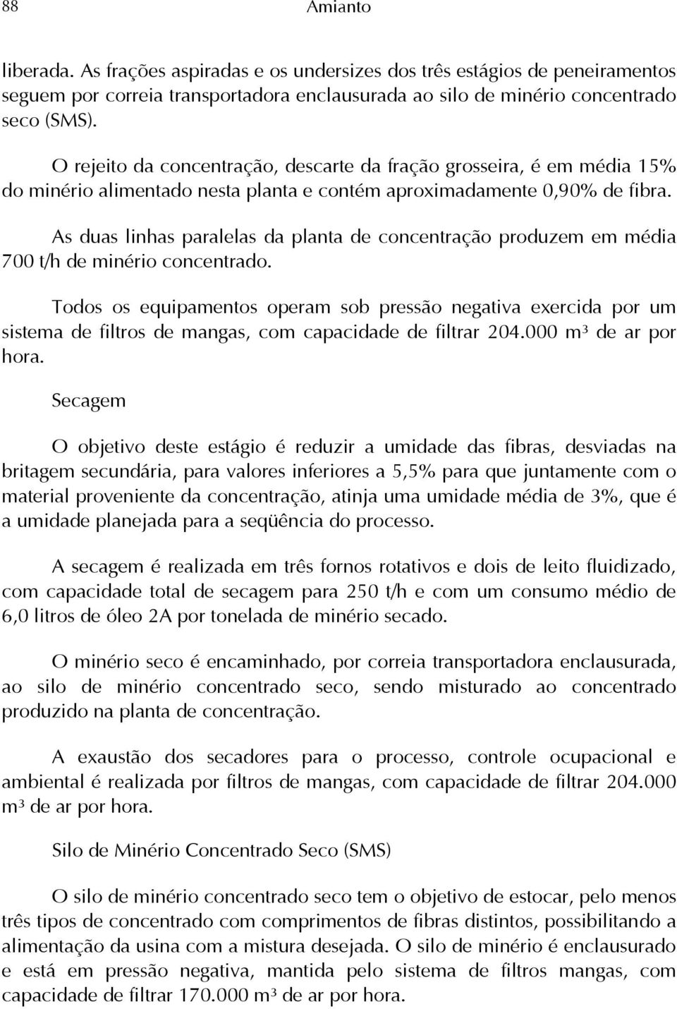 As duas linhas paralelas da planta de concentração produzem em média 700 t/h de minério concentrado.