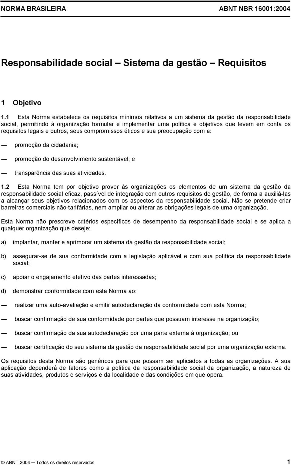 os requisitos legais e outros, seus compromissos éticos e sua preocupação com a: promoção da cidadania; promoção do desenvolvimento sustentável; e transparência das suas atividades. 1.