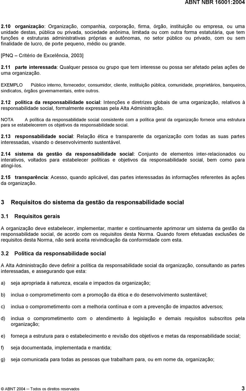 11 parte interessada: Qualquer pessoa ou grupo que tem interesse ou possa ser afetado pelas ações de uma organização.