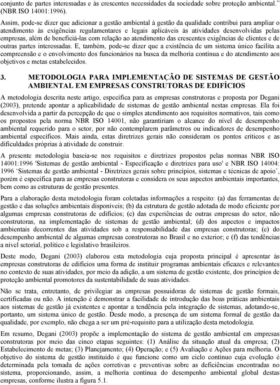 empresas, além de beneficiá-las com relação ao atendimento das crescentes exigências de clientes e de outras partes interessadas.