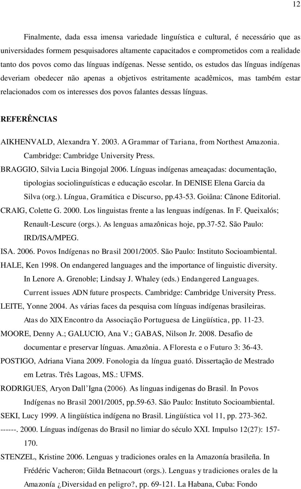 Nesse sentido, os estudos das línguas indígenas deveriam obedecer não apenas a objetivos estritamente acadêmicos, mas também estar relacionados com os interesses dos povos falantes dessas línguas.