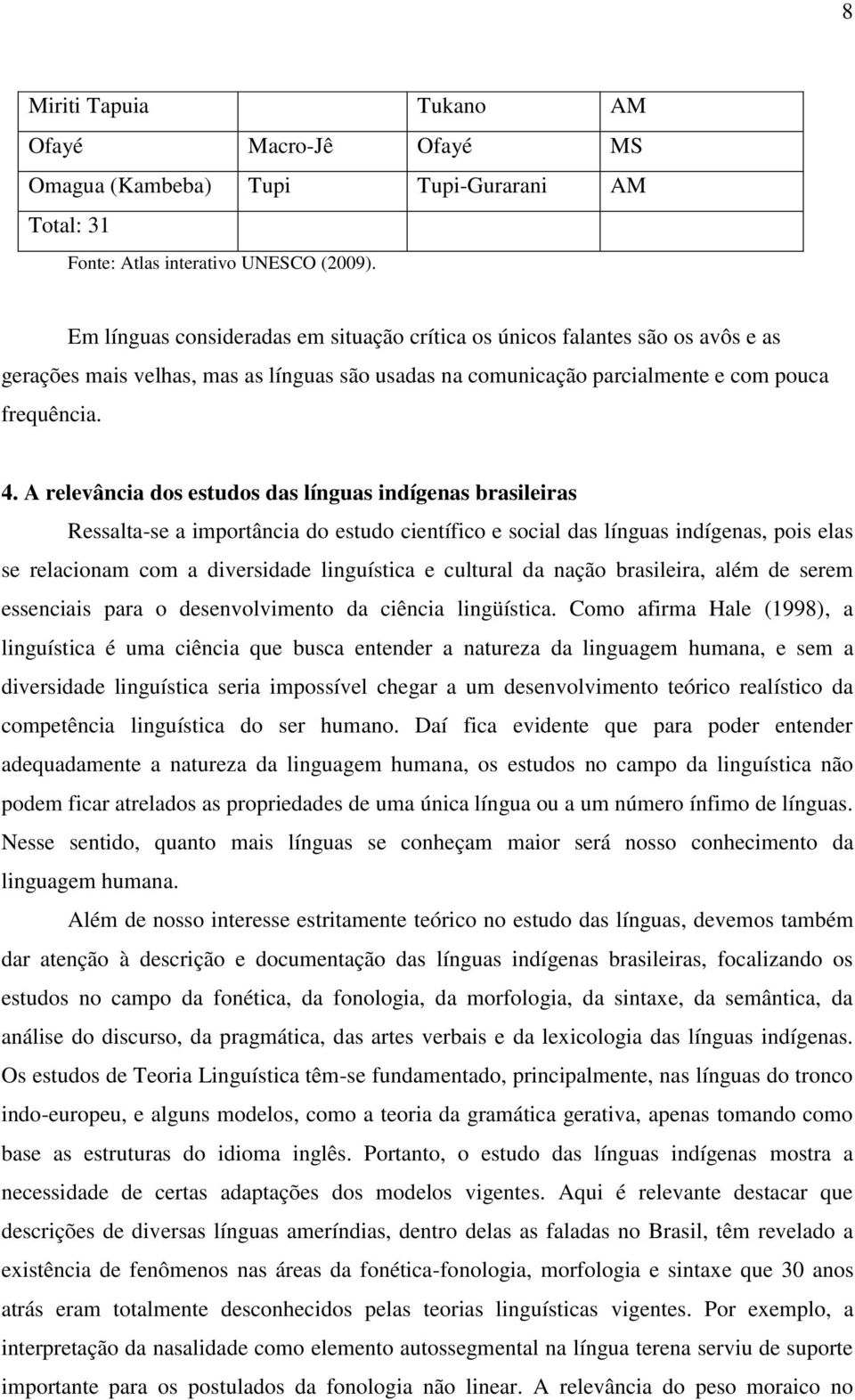 A relevância dos estudos das línguas indígenas brasileiras Ressalta-se a importância do estudo científico e social das línguas indígenas, pois elas se relacionam com a diversidade linguística e