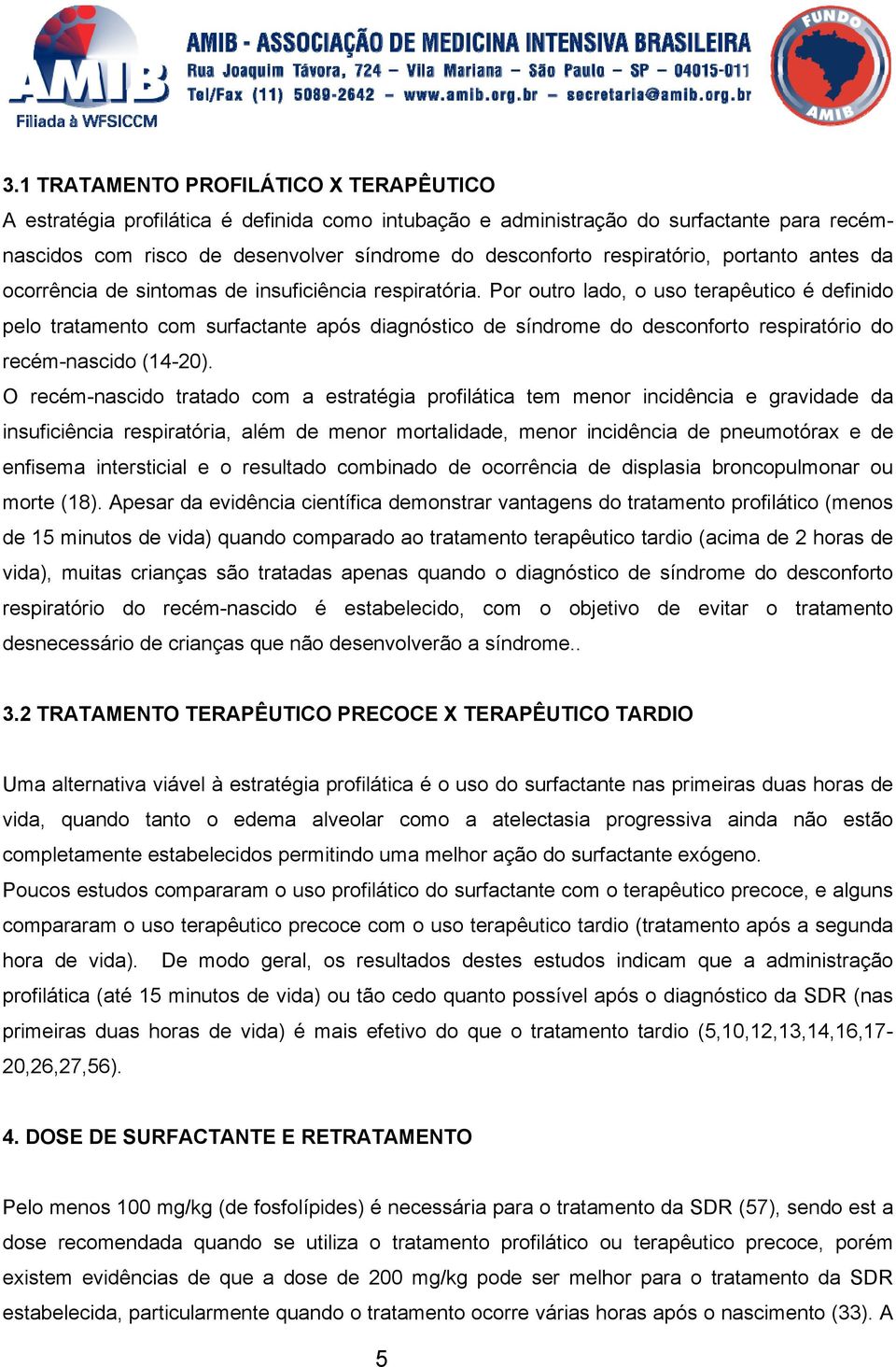 Por outro lado, o uso terapêutico é definido pelo tratamento com surfactante após diagnóstico de síndrome do desconforto respiratório do recém-nascido (14-20).