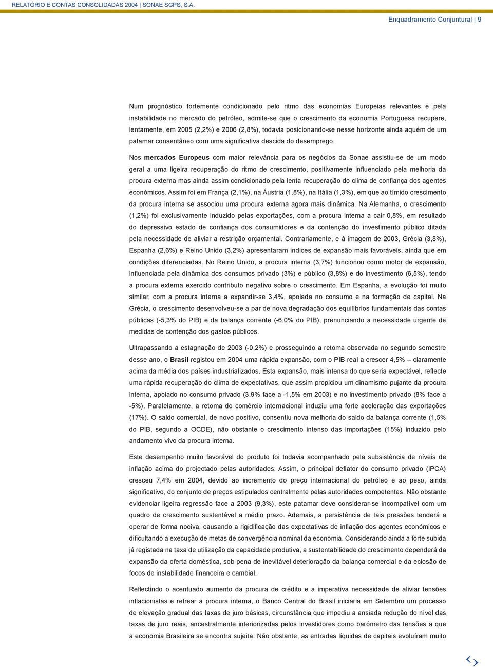 Nos mercados Europeus com maior relevância para os negócios da Sonae assistiu-se de um modo geral a uma ligeira recuperação do ritmo de crescimento, positivamente influenciado pela melhoria da