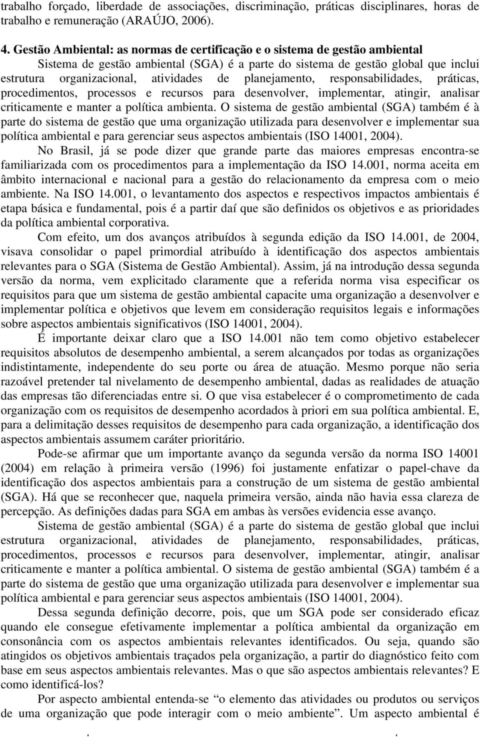 planejamento, responsabilidades, práticas, procedimentos, processos e recursos para desenvolver, implementar, atingir, analisar criticamente e manter a política ambienta.