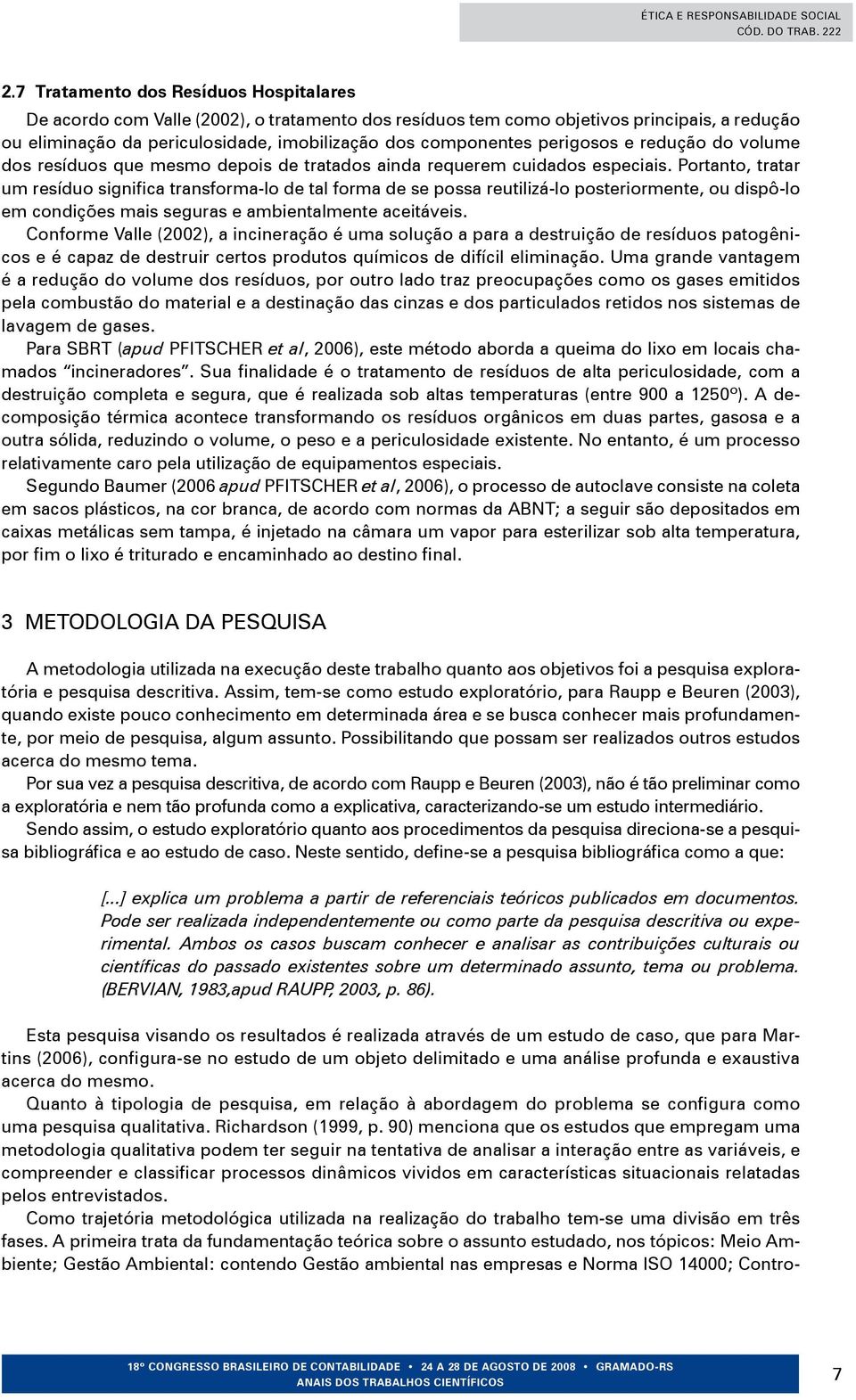 Portanto, tratar um resíduo significa transforma-lo de tal forma de se possa reutilizá-lo posteriormente, ou dispô-lo em condições mais seguras e ambientalmente aceitáveis.