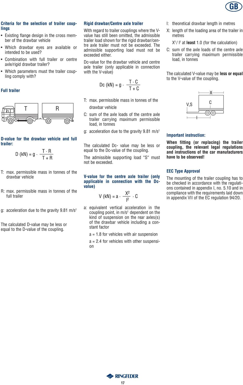 Rigid drawbar/centre axle trailer With regard to trailer couplings where the V- value has still been omitted, the admissible trailer load shown for the rigid drawbar/centre axle trailer must not be