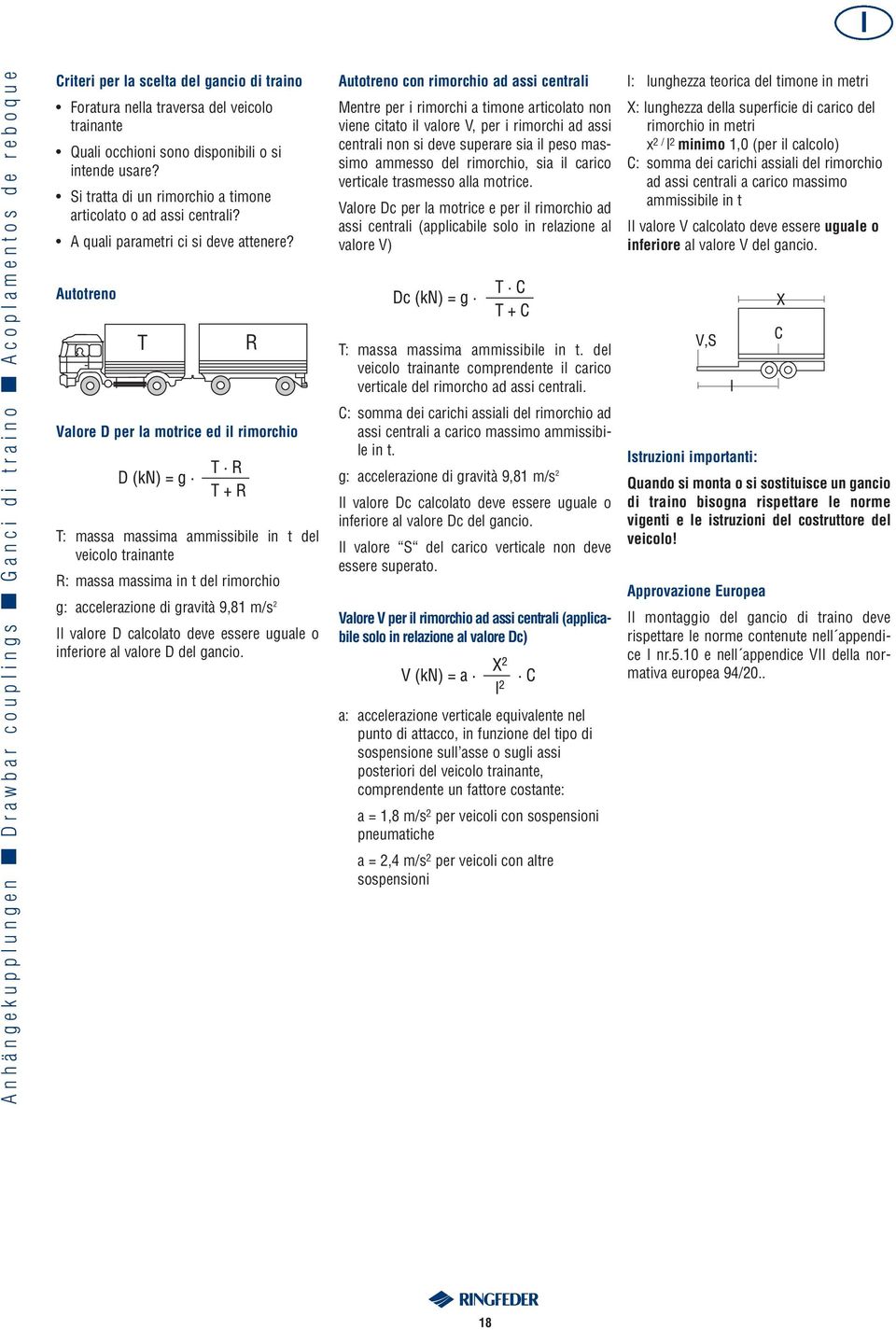 Autotreno T Valore D per la motrice ed il rimorchio T: massa massima ammissibile in t del veicolo trainante R: massa massima in t del rimorchio g: accelerazione di gravità 9,81 m/s 2 Il valore D