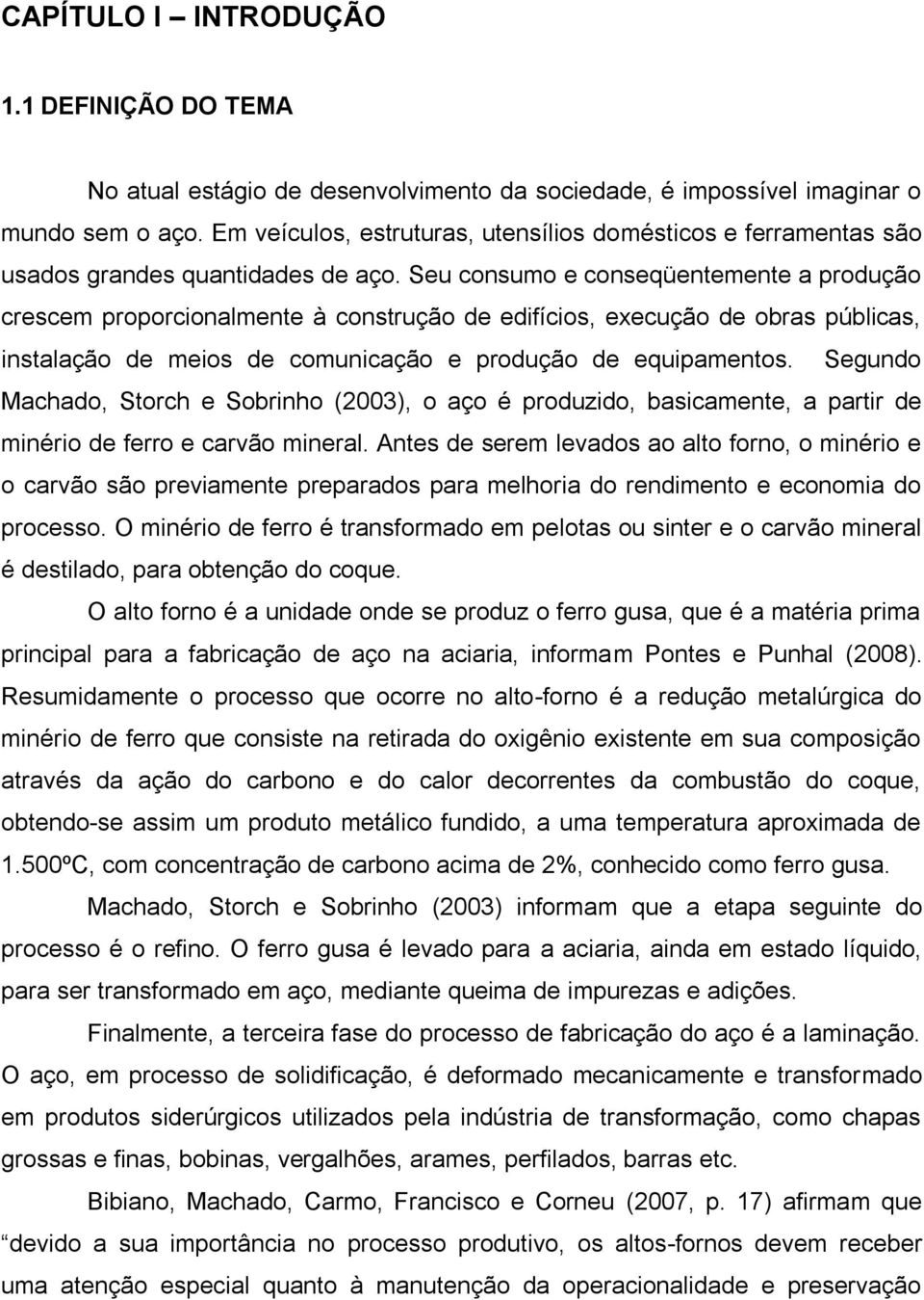 Seu consumo e conseqüentemente a produção crescem proporcionalmente à construção de edifícios, execução de obras públicas, instalação de meios de comunicação e produção de equipamentos.