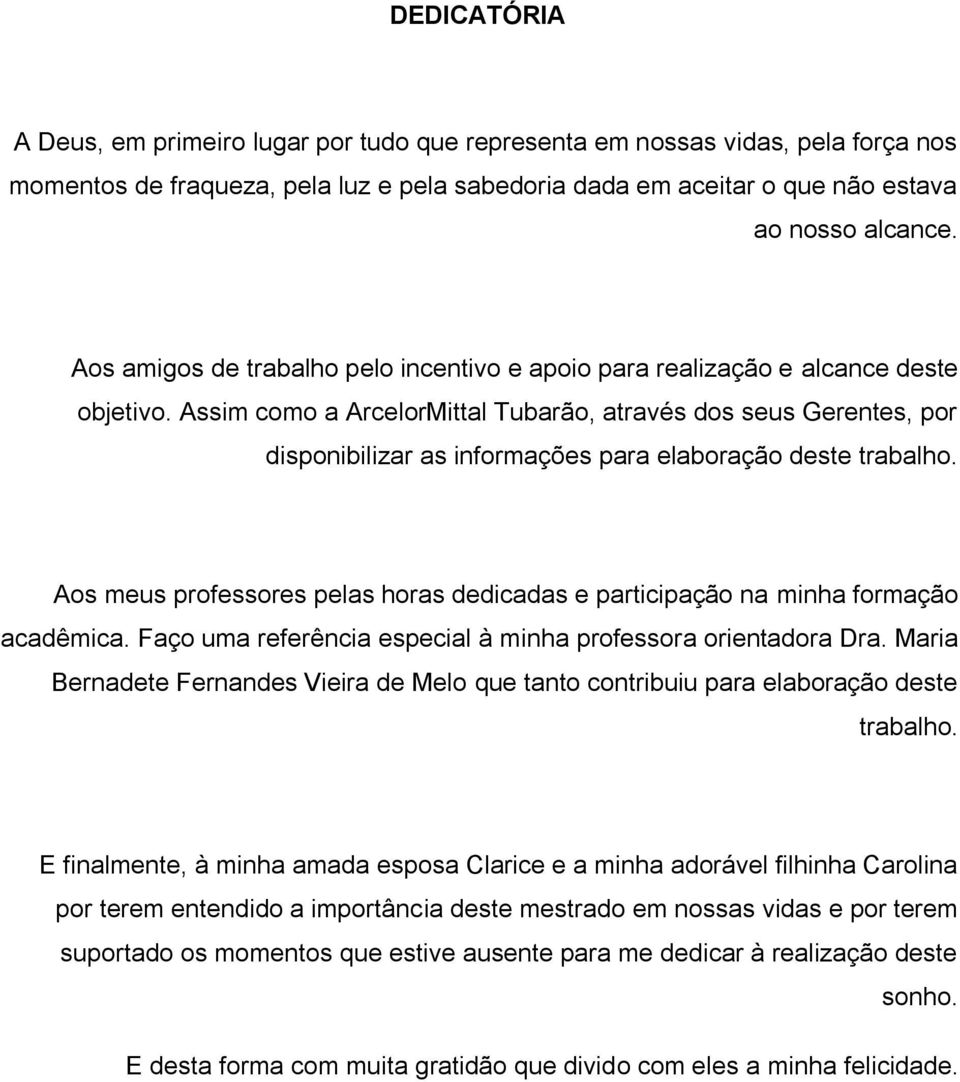 Assim como a ArcelorMittal Tubarão, através dos seus Gerentes, por disponibilizar as informações para elaboração deste trabalho.