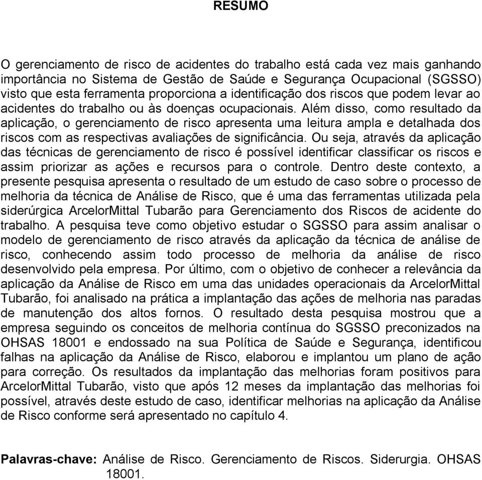 Além disso, como resultado da aplicação, o gerenciamento de risco apresenta uma leitura ampla e detalhada dos riscos com as respectivas avaliações de significância.