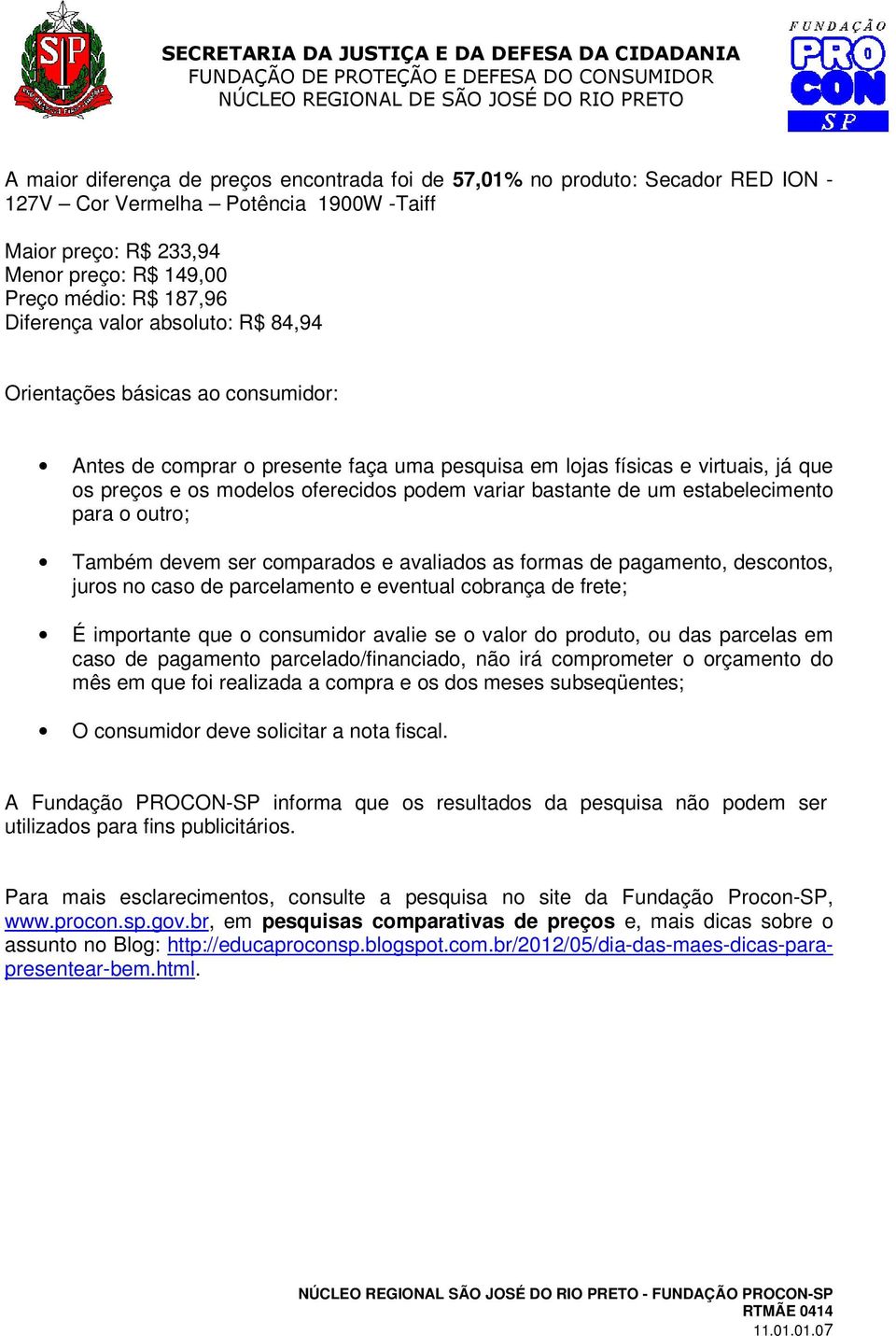 bastante de um estabelecimento para o outro; Também devem ser comparados e avaliados as formas de pagamento, descontos, juros no caso de parcelamento e eventual cobrança de frete; É importante que o