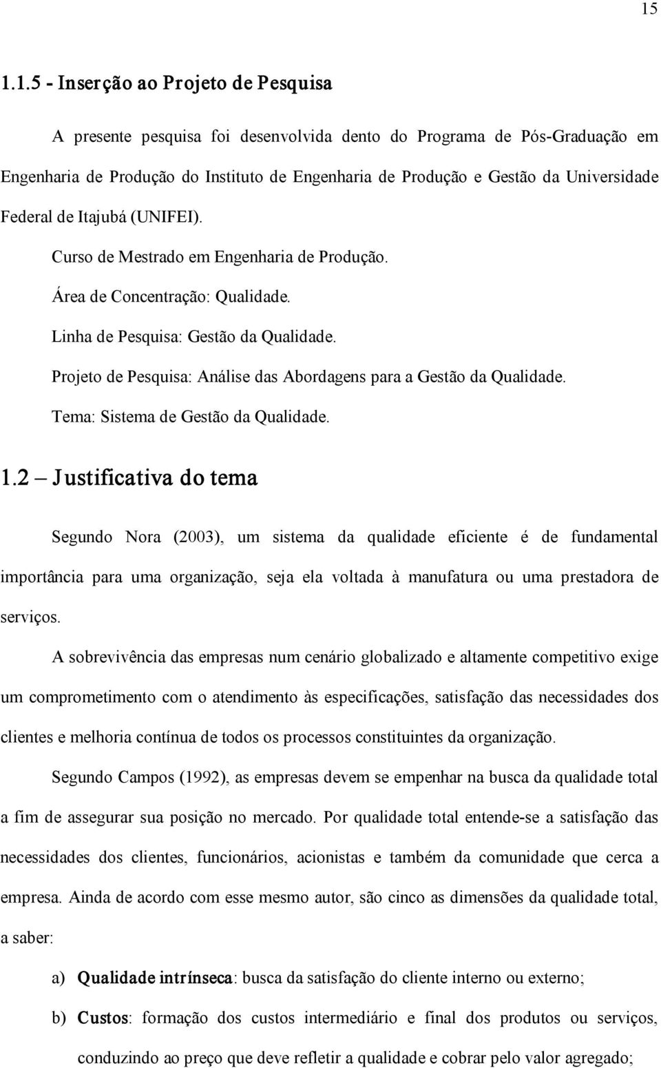 Projeto de Pesquisa: Análise das Abordagens para a Gestão da Qualidade. Tema: Sistema de Gestão da Qualidade. 1.