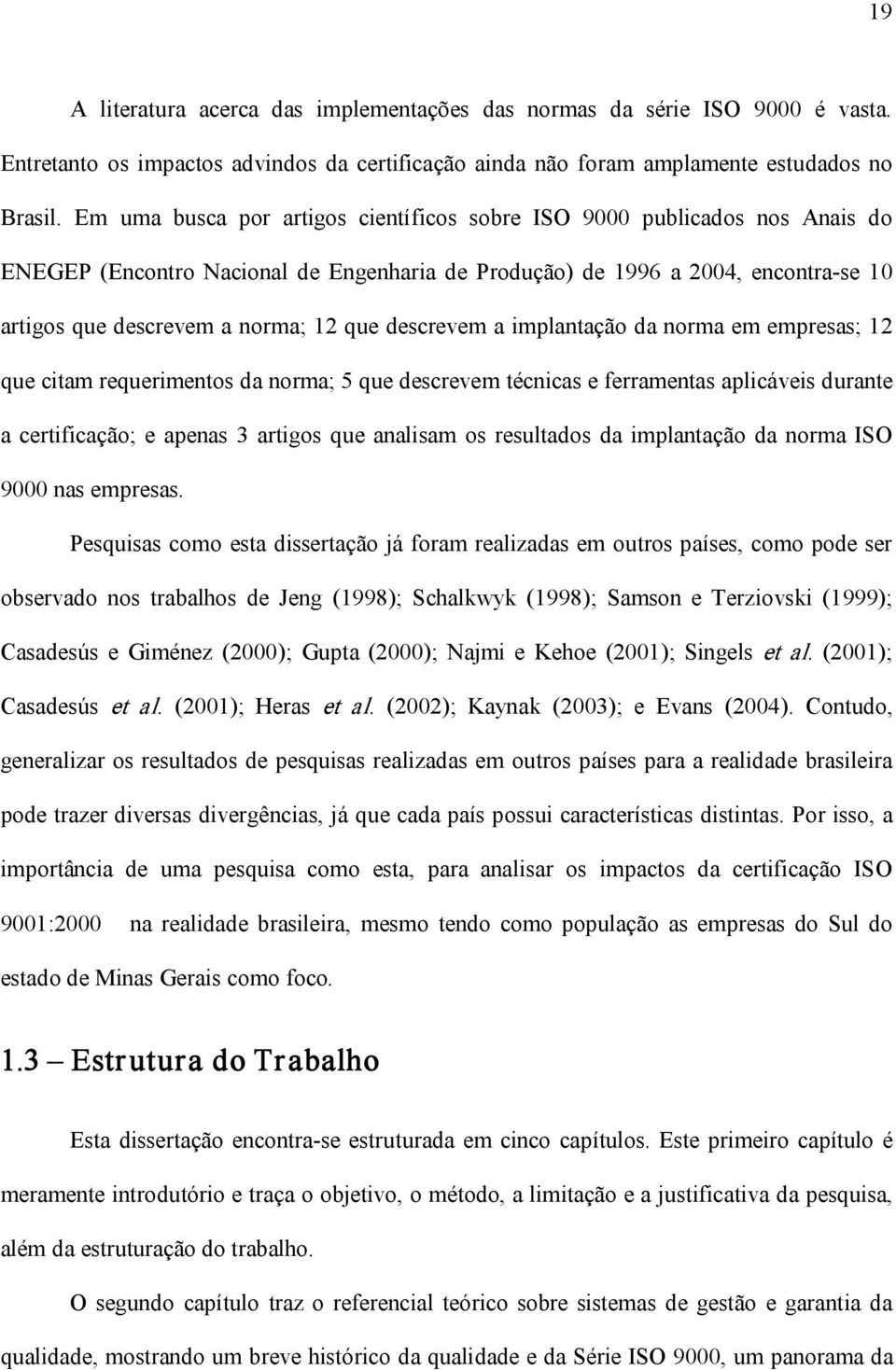 descrevem a implantação da norma em empresas; 12 que citam requerimentos da norma; 5 que descrevem técnicas e ferramentas aplicáveis durante a certificação; e apenas 3 artigos que analisam os