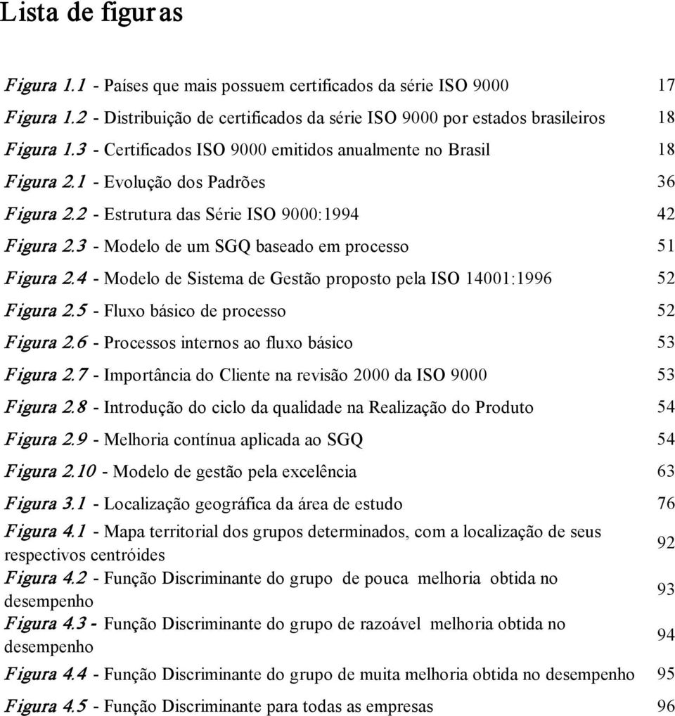 4 Modelo de Sistema de Gestão proposto pela ISO 14001:1996 52 Figura 2.5 Fluxo básico de processo 52 Figura 2.6 Processos internos ao fluxo básico 53 Figura 2.