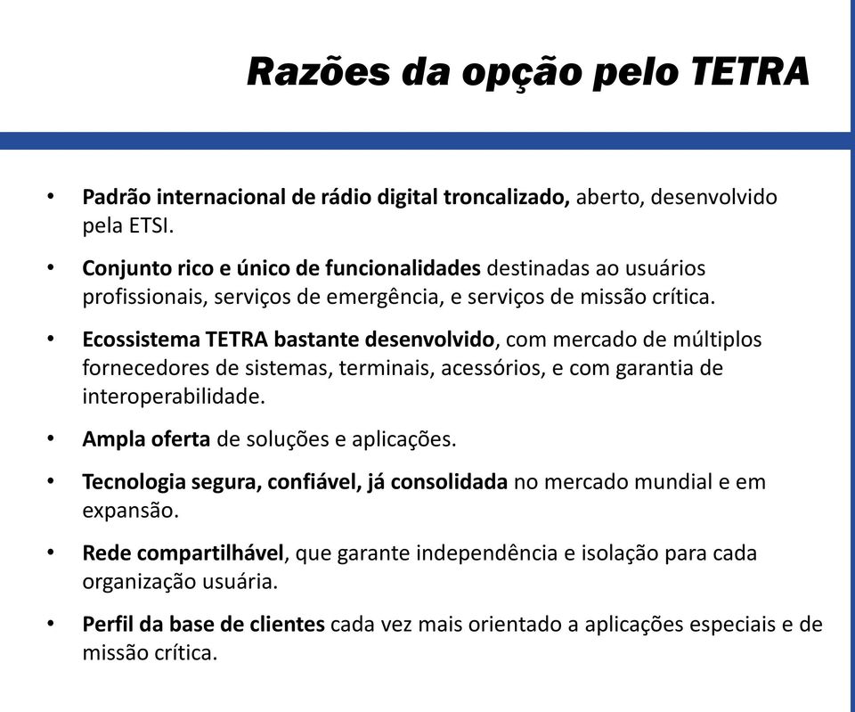 Ecossistema TETRA bastante desenvolvido, com mercado de múltiplos fornecedores de sistemas, terminais, acessórios, e com garantia de interoperabilidade.