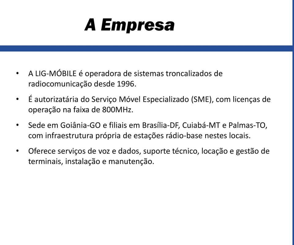 Sede em Goiânia-GO e filiais em Brasília-DF, Cuiabá-MT e Palmas-TO, com infraestrutura própria de estações