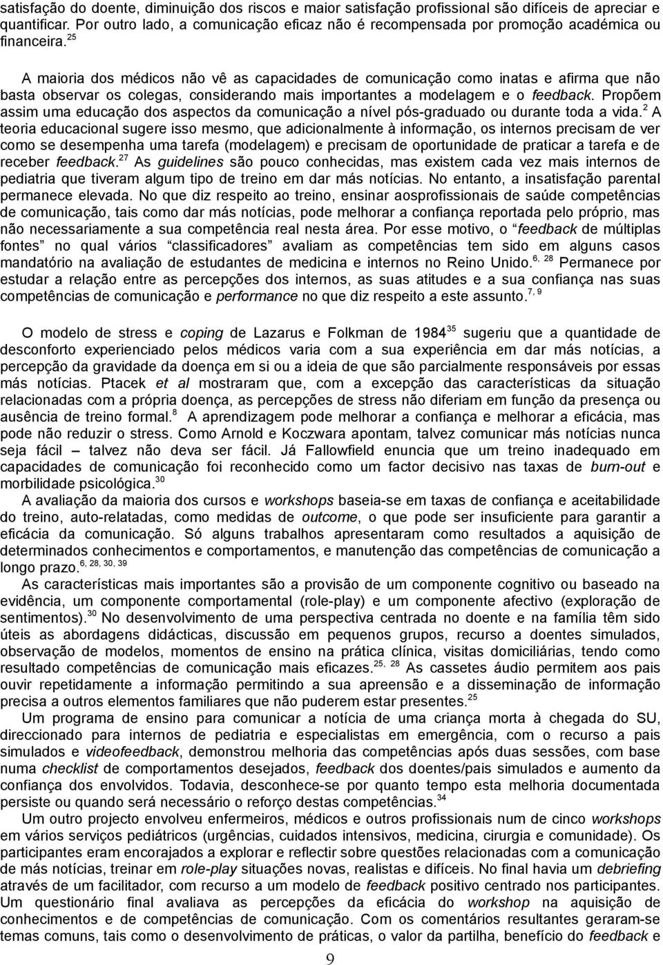 25 A maioria dos médicos não vê as capacidades de comunicação como inatas e afirma que não basta observar os colegas, considerando mais importantes a modelagem e o feedback.