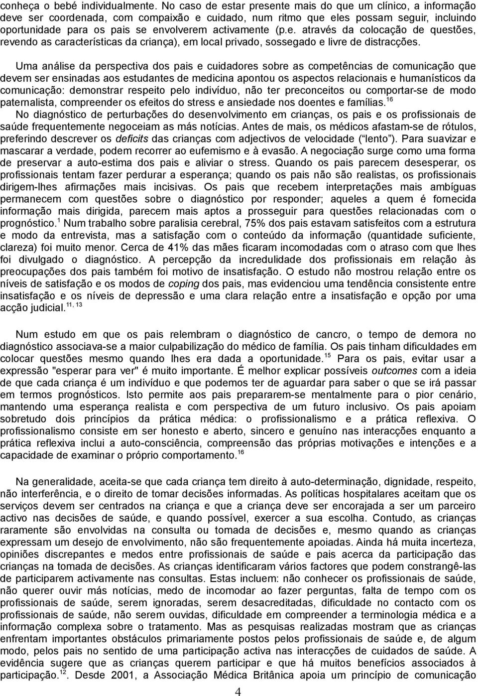 activamente (p.e. através da colocação de questões, revendo as características da criança), em local privado, sossegado e livre de distracções.