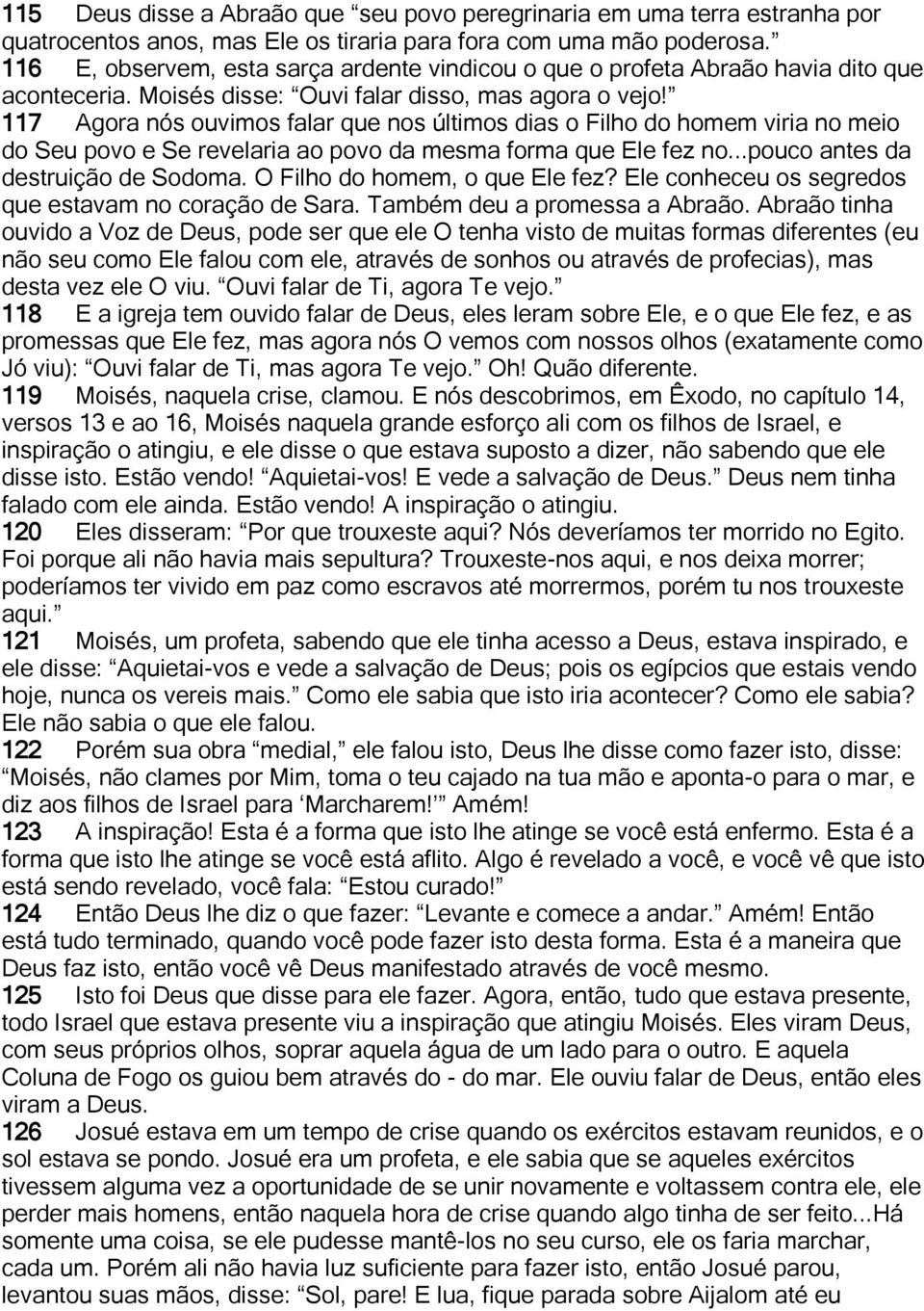 117 Agora nós ouvimos falar que nos últimos dias o Filho do homem viria no meio do Seu povo e Se revelaria ao povo da mesma forma que Ele fez no...pouco antes da destruição de Sodoma.