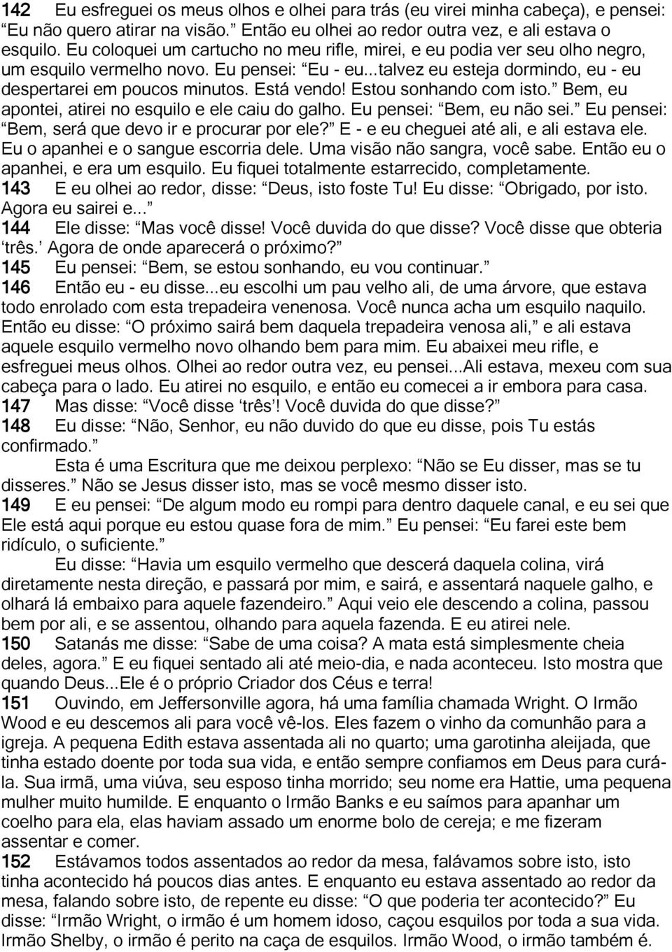 Estou sonhando com isto. Bem, eu apontei, atirei no esquilo e ele caiu do galho. Eu pensei: Bem, eu não sei. Eu pensei: Bem, será que devo ir e procurar por ele?