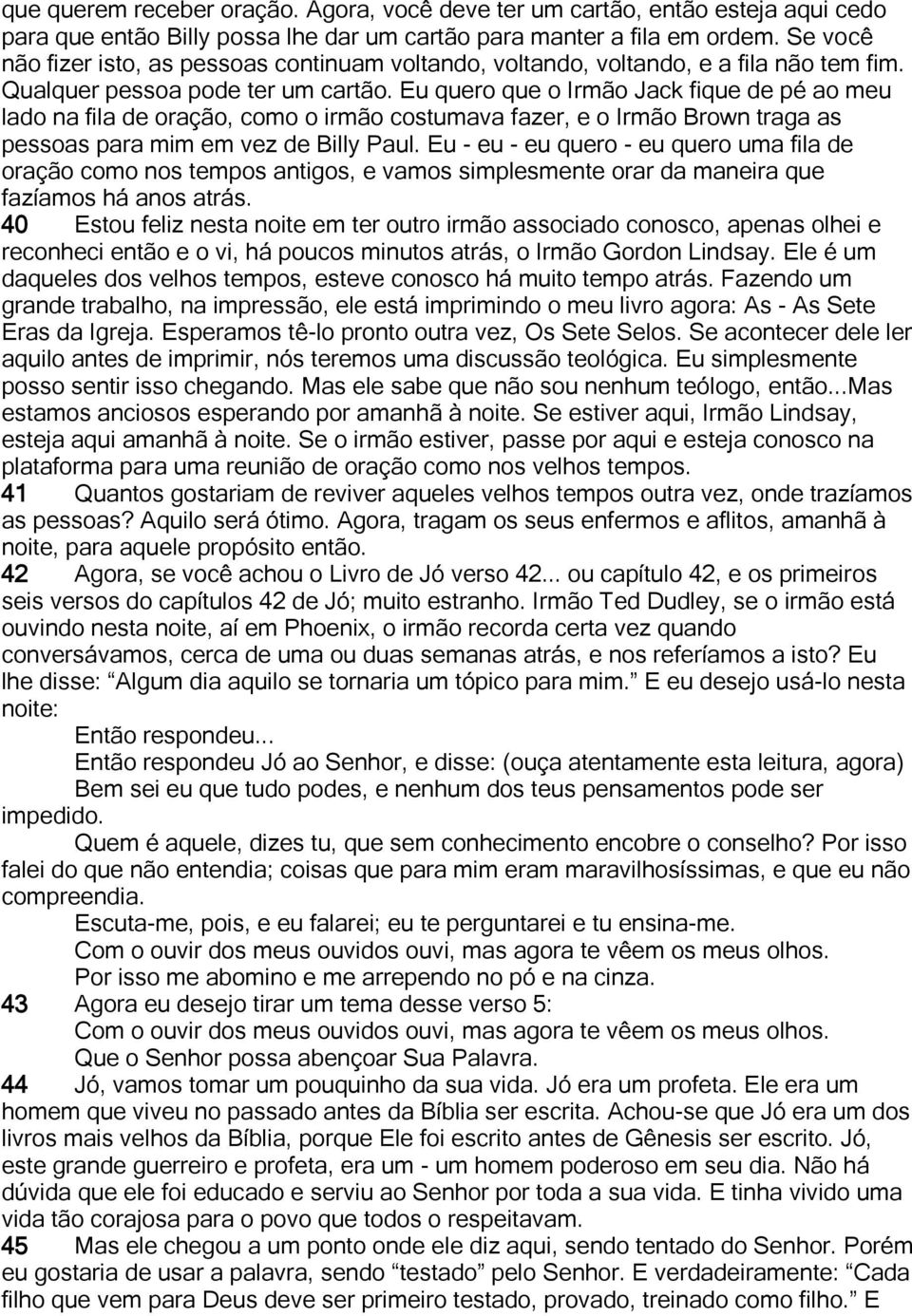 Eu quero que o Irmão Jack fique de pé ao meu lado na fila de oração, como o irmão costumava fazer, e o Irmão Brown traga as pessoas para mim em vez de Billy Paul.