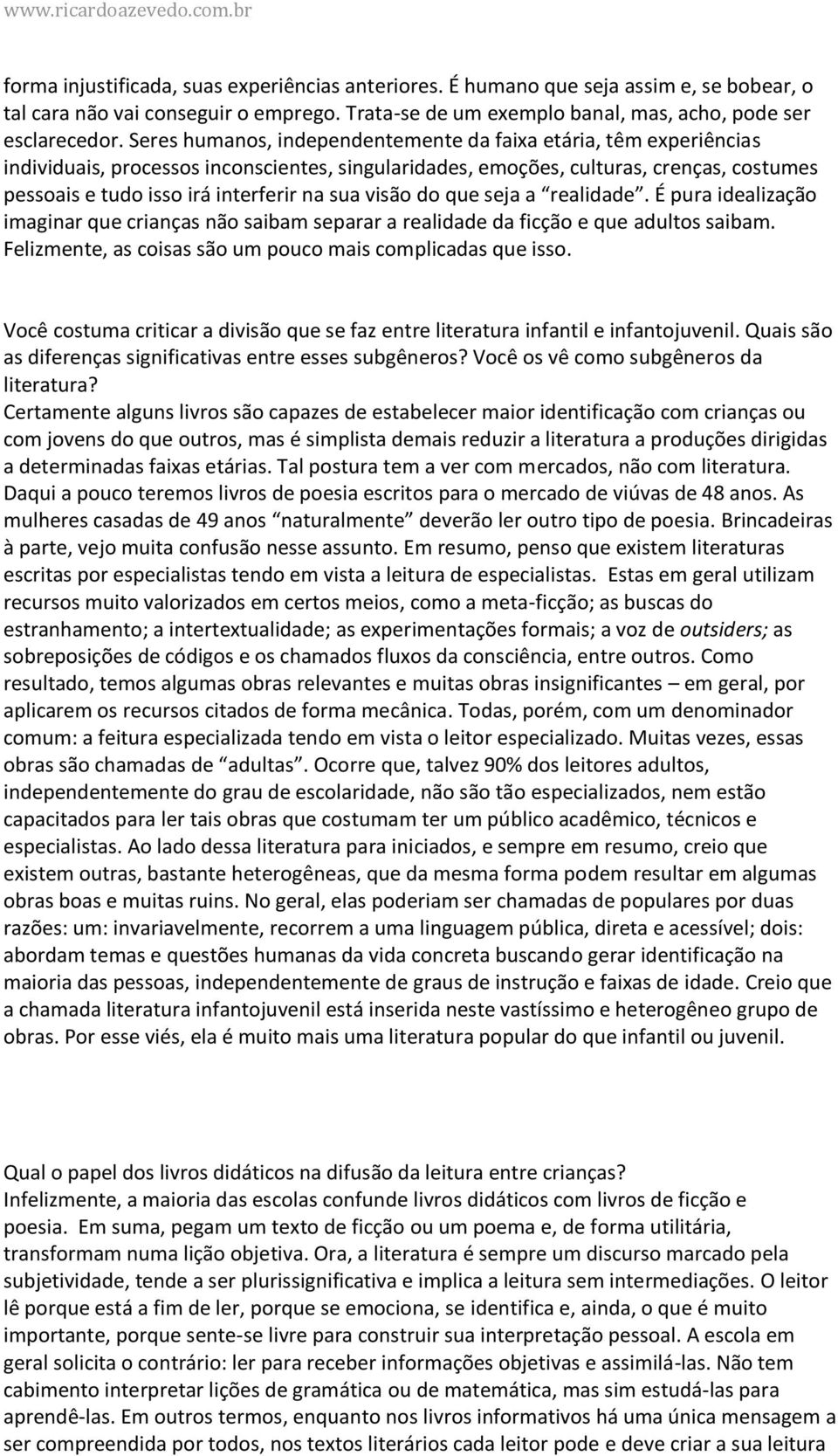 sua visão do que seja a realidade. É pura idealização imaginar que crianças não saibam separar a realidade da ficção e que adultos saibam. Felizmente, as coisas são um pouco mais complicadas que isso.