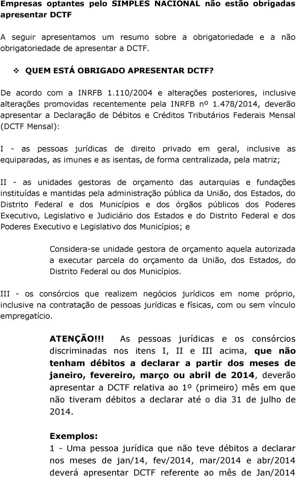 478/2014, deverão apresentar a Declaração de Débitos e Créditos Tributários Federais Mensal (DCTF Mensal): I - as pessoas jurídicas de direito privado em geral, inclusive as equiparadas, as imunes e