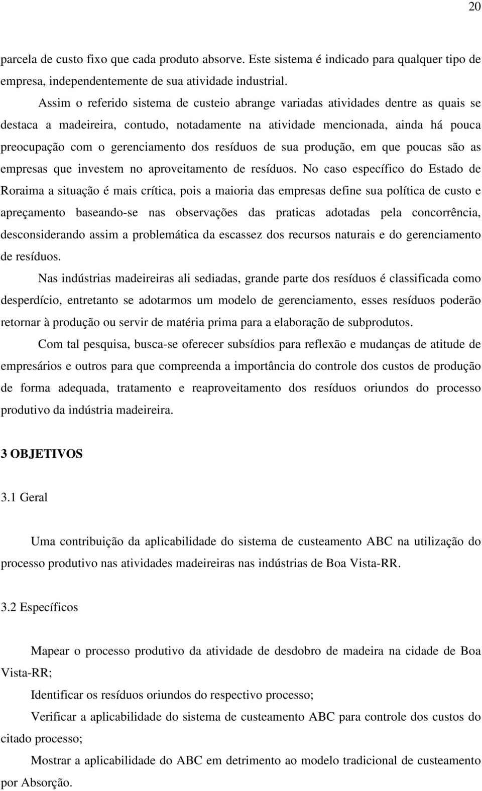 dos resíduos de sua produção, em que poucas são as empresas que investem no aproveitamento de resíduos.