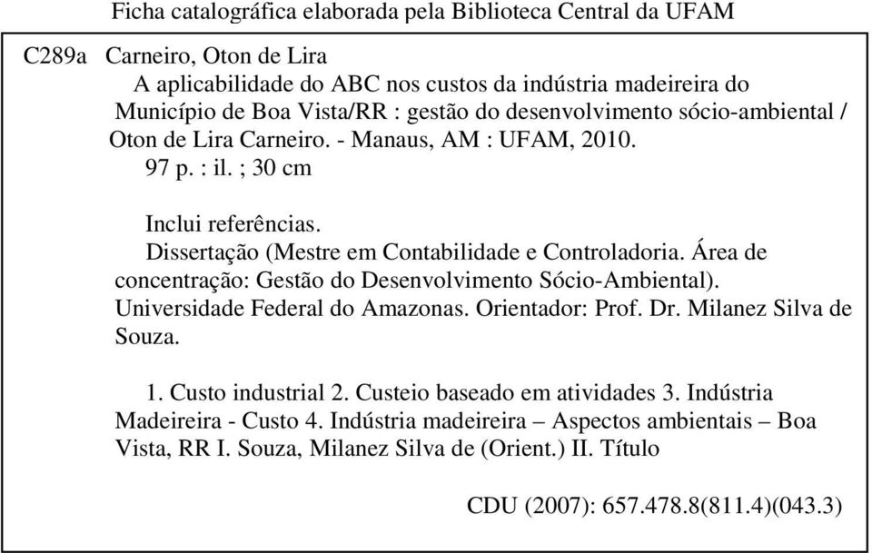 Dissertação (Mestre em Contabilidade e Controladoria. Área de concentração: Gestão do Desenvolvimento Sócio-Ambiental). Universidade Federal do Amazonas. Orientador: Prof. Dr.