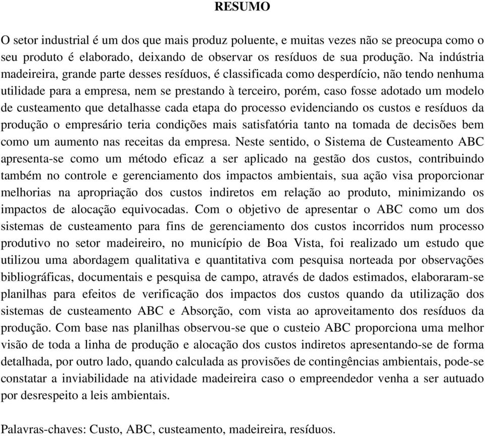 custeamento que detalhasse cada etapa do processo evidenciando os custos e resíduos da produção o empresário teria condições mais satisfatória tanto na tomada de decisões bem como um aumento nas