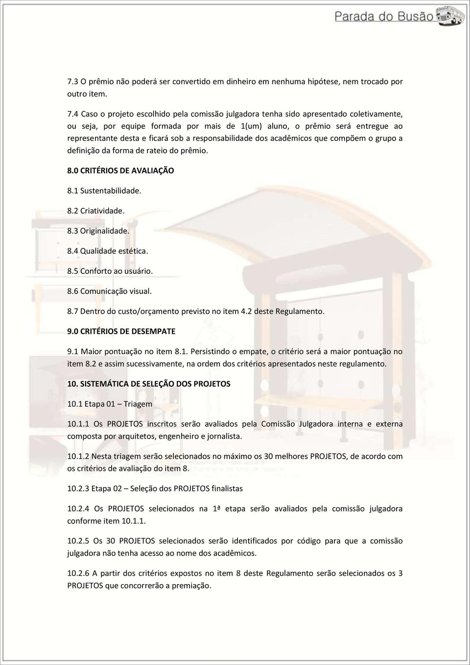 sob a responsabilidade dos acadêmicos que compõem o grupo a definição da forma de rateio do prêmio. 8.0 CRITÉRIOS DE AVALIAÇÃO 8.1 Sustentabilidade. 8.2 Criatividade. 8.3 Originalidade. 8.4 Qualidade estética.