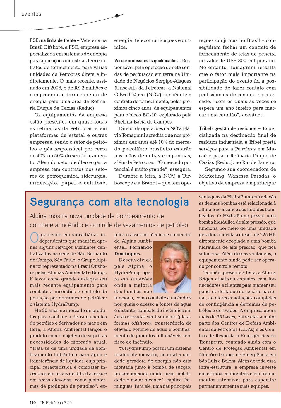 Os equipamentos da empresa estão presentes em quase todas as refinarias da Petrobras e em plataformas da estatal e outras empresas, sendo o setor de petróleo e gás responsável por cerca de 40% ou 50%