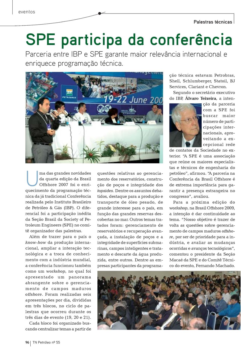 (IBP). O diferencial foi a participação inédita da Seção Brasil da Society of Petroleum Engineers (SPE) no comitê organizador das palestras.