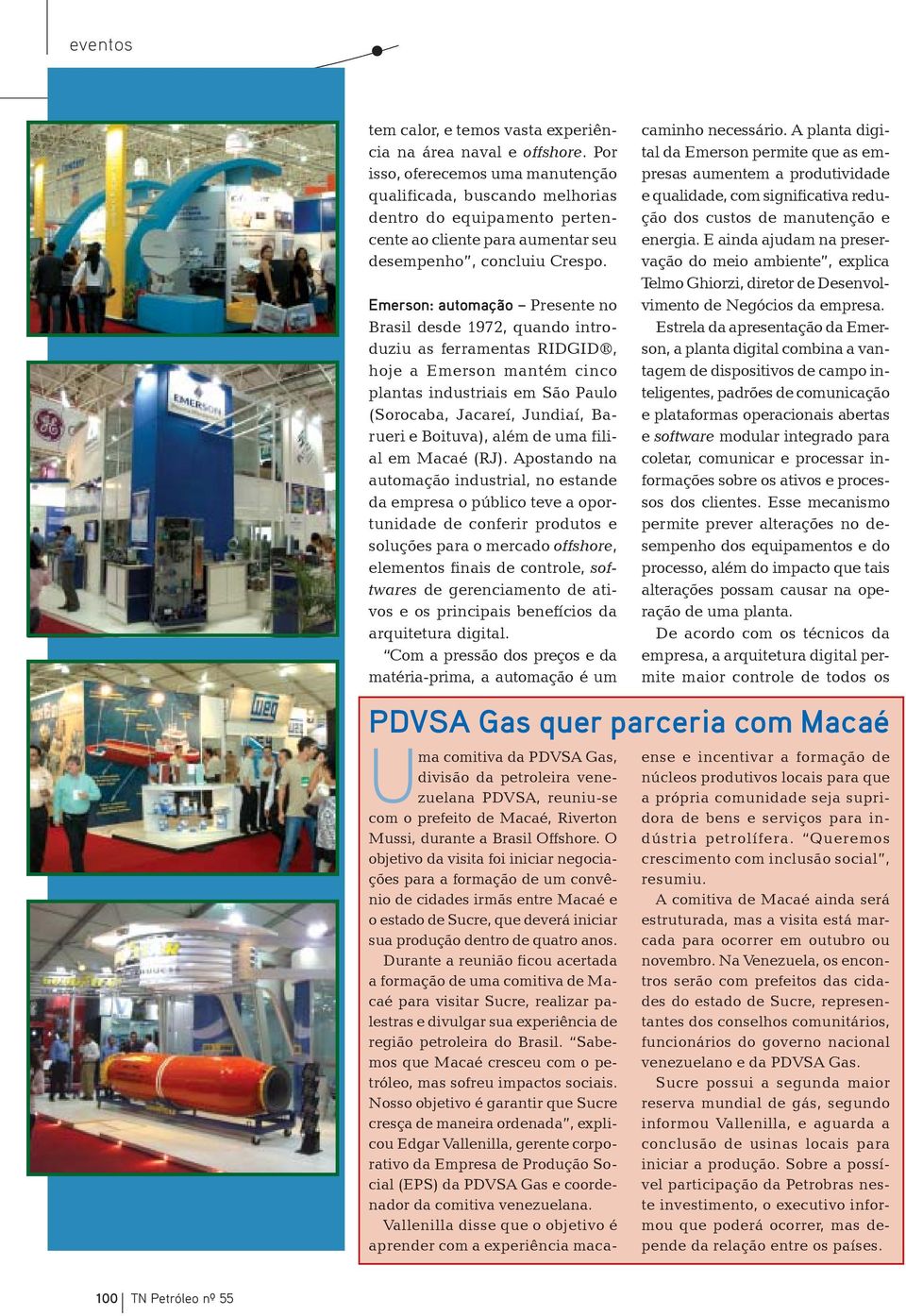 Emerson: automação Presente no Brasil desde 1972, quando introduziu as ferramentas RIDGID, hoje a Emerson mantém cinco plantas industriais em São Paulo (Sorocaba, Jacareí, Jundiaí, Barueri e