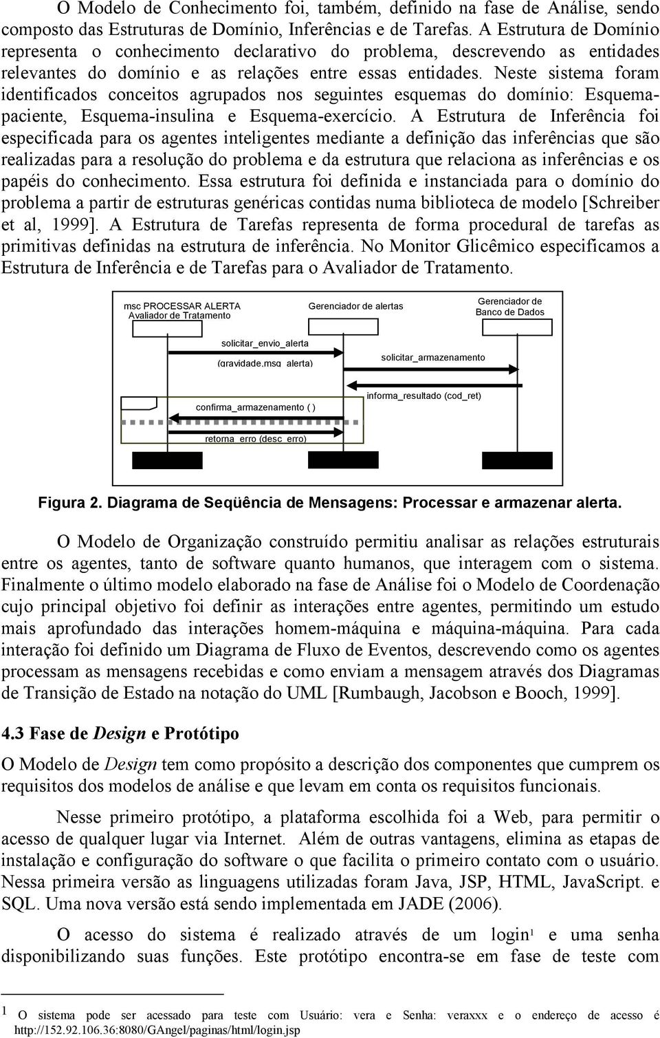 Neste sistema foram identificados conceitos agrupados nos seguintes esquemas do domínio: Esquemapaciente, Esquema-insulina e Esquema-exercício.