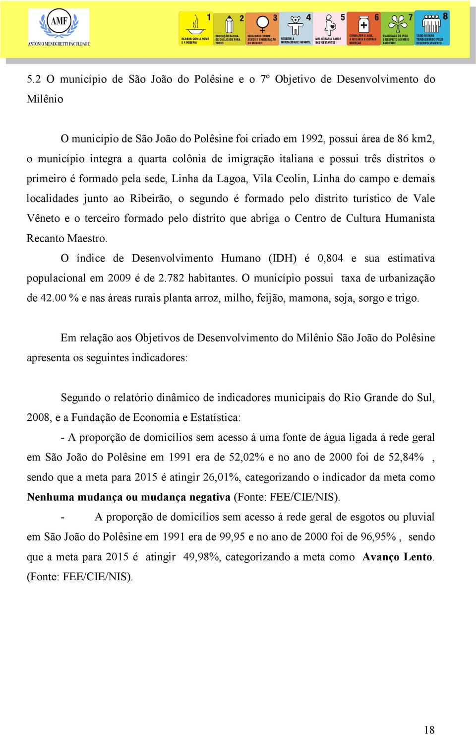 distrito turístico de Vale Vêneto e o terceiro formado pelo distrito que abriga o Centro de Cultura Humanista Recanto Maestro.