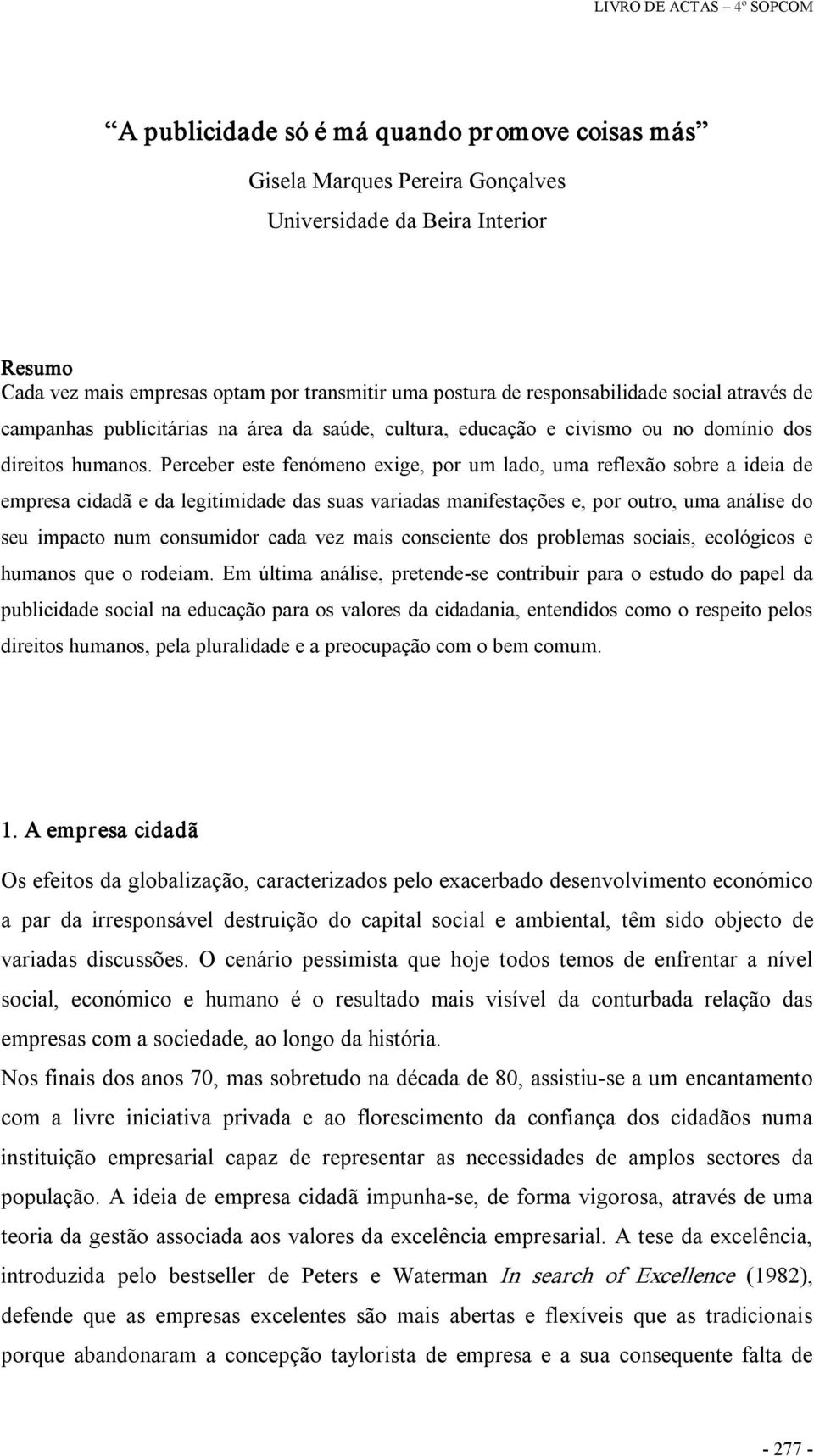 Perceber este fenómeno exige, por um lado, uma reflexão sobre a ideia de empresa cidadã e da legitimidade das suas variadas manifestações e, por outro, uma análise do seu impacto num consumidor cada