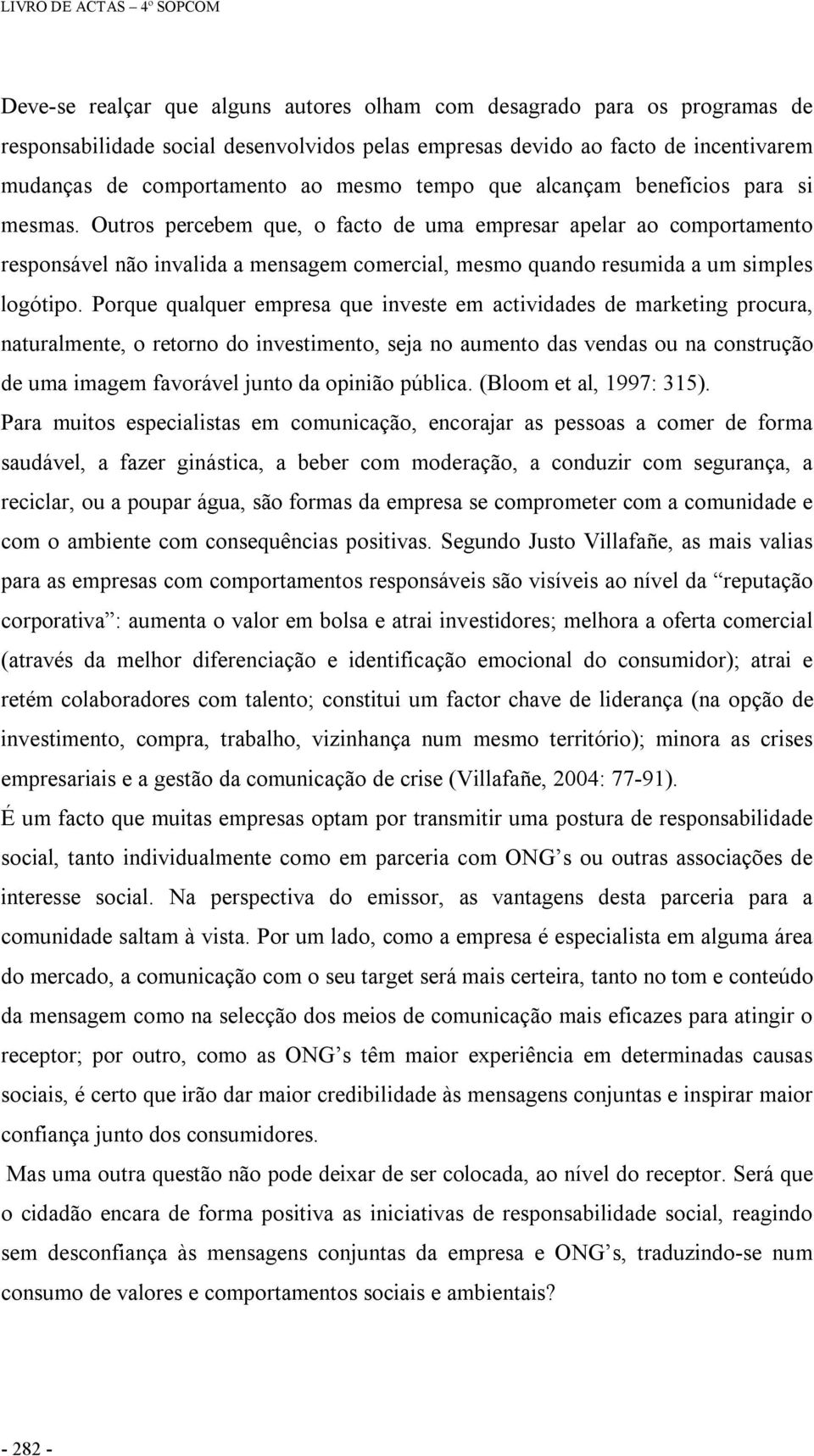 Outros percebem que, o facto de uma empresar apelar ao comportamento responsável não invalida a mensagem comercial, mesmo quando resumida a um simples logótipo.