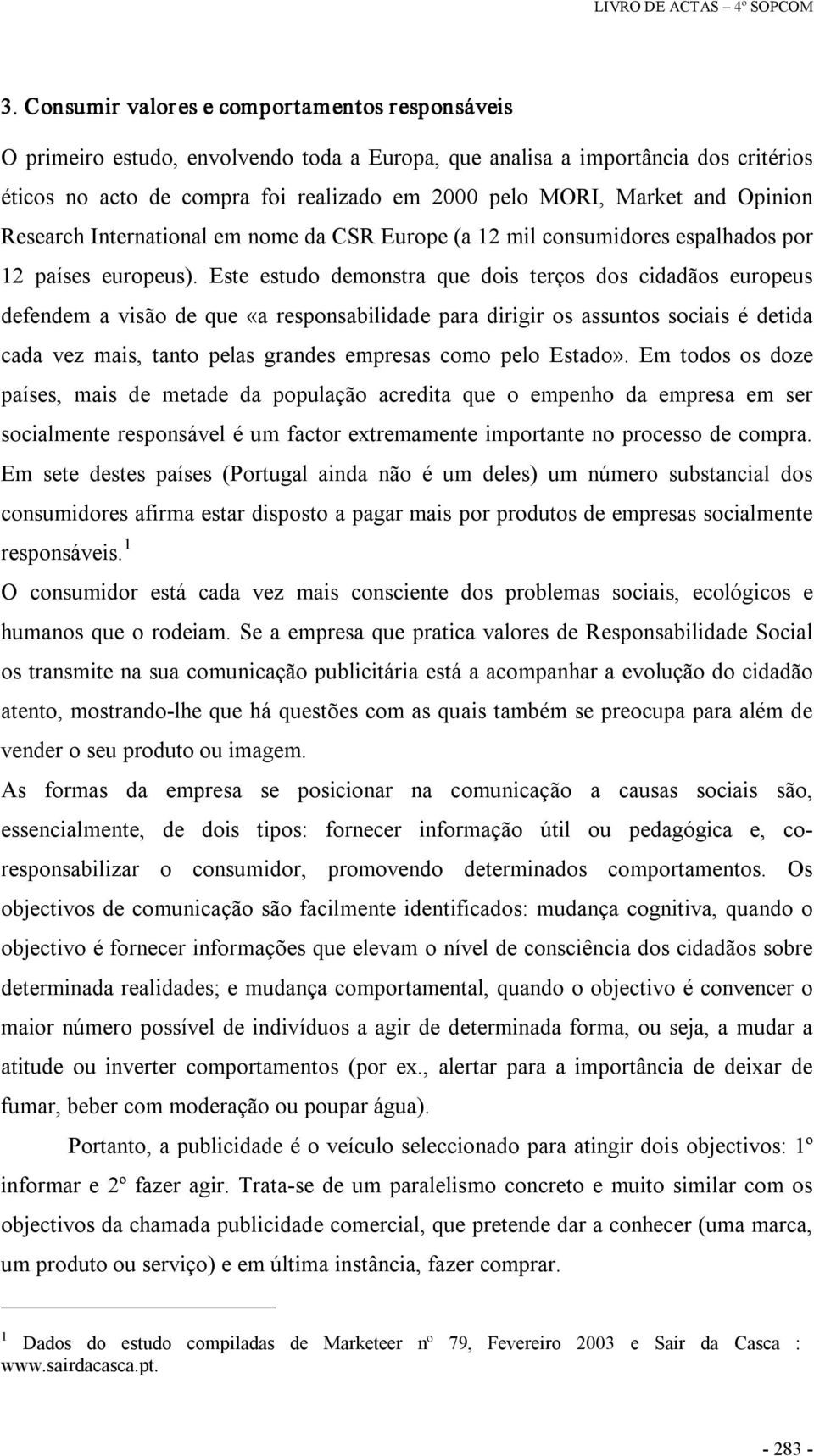 Este estudo demonstra que dois terços dos cidadãos europeus defendem a visão de que «a responsabilidade para dirigir os assuntos sociais é detida cada vez mais, tanto pelas grandes empresas como pelo