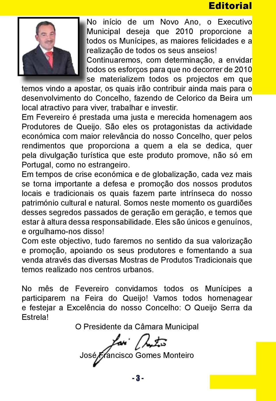 desenvolvimento do Concelho, fazendo de um local atractivo para viver, trabalhar e investir. Em Fevereiro é prestada uma justa e merecida homenagem aos Produtores de Queijo.