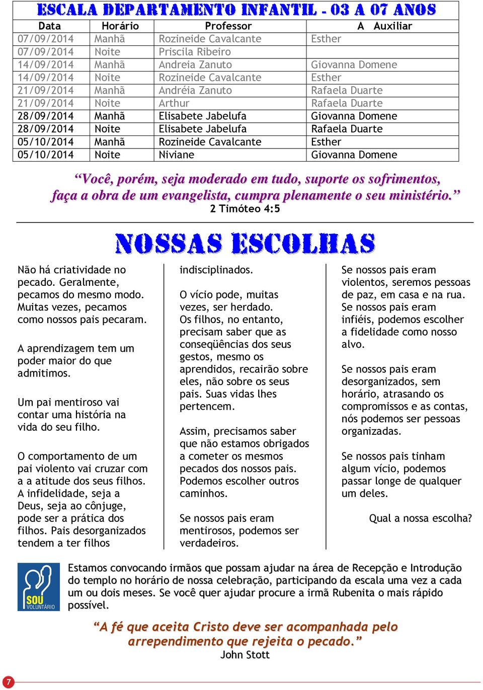 Niviane A Auxiliar Esther Giovanna Domene Esther Rafaela Duarte Rafaela Duarte Giovanna Domene Rafaela Duarte Esther Giovanna Domene Você, porém, seja moderado em tudo, suporte os sofrimentos, faça a