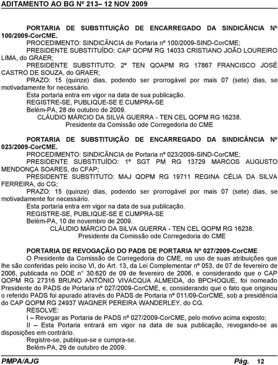 JOSÉ CASTRO DE SOUZA, do GRAER; PRAZO: 15 (quinze) dias, podendo ser prorrogável por mais 07 (sete) dias, se motivadamente for necessário. Esta portaria entra em vigor na data de sua publicação.