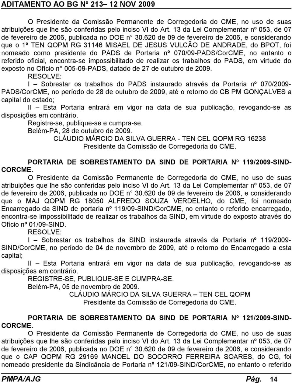 620 de 09 de fevereiro de 2006, e considerando que o 1º TEN QOPM RG 31146 MISAEL DE JESUS VULCÃO DE ANDRADE, do BPOT, foi nomeado como presidente do PADS de Portaria nº 070/09-PADS/CorCME, no entanto