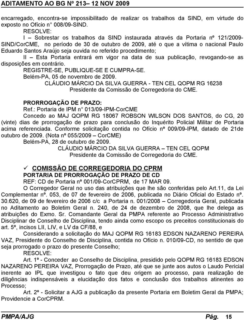 referido procedimento; II Esta Portaria entrará em vigor na data de sua publicação, revogando-se as disposições em contrário. REGISTRE-SE, PUBLIQUE-SE E CUMPRA-SE. Belém-PA, 05 de novembro de 2009.