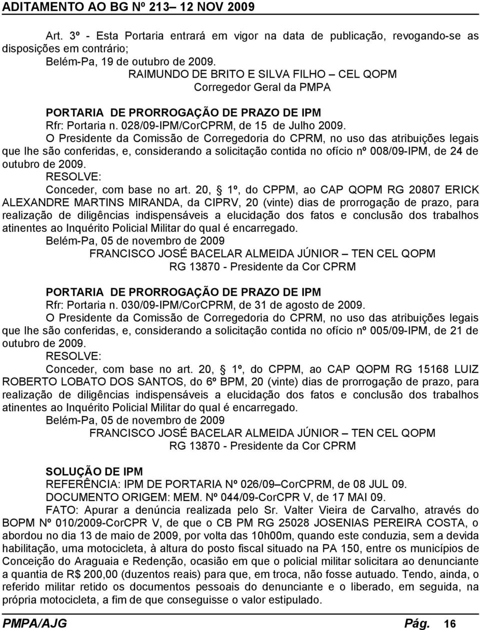 O Presidente da Comissão de Corregedoria do CPRM, no uso das atribuições legais que lhe são conferidas, e, considerando a solicitação contida no ofício nº 008/09-IPM, de 24 de outubro de 2009.