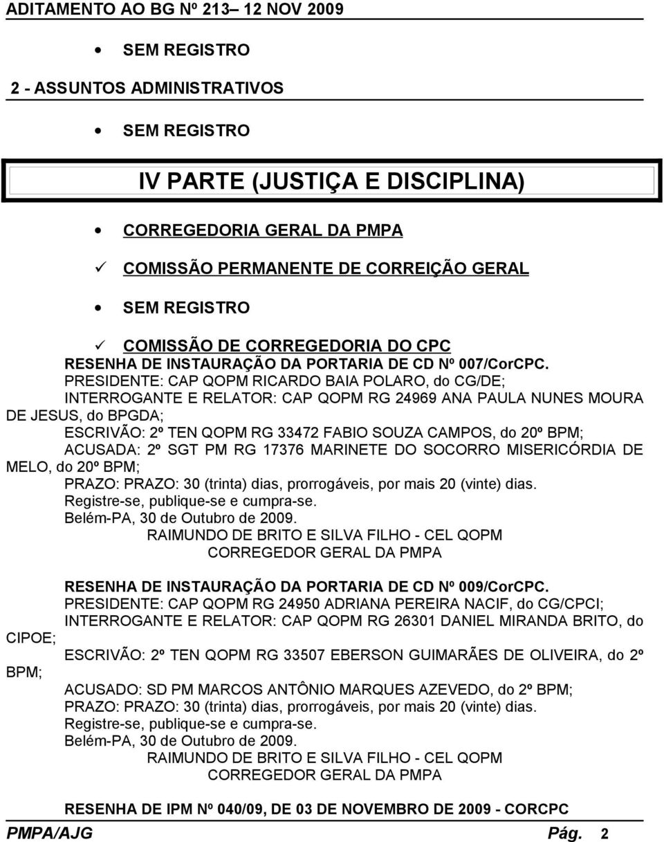 PRESIDENTE: CAP QOPM RICARDO BAIA POLARO, do CG/DE; INTERROGANTE E RELATOR: CAP QOPM RG 24969 ANA PAULA NUNES MOURA DE JESUS, do BPGDA; ESCRIVÃO: 2º TEN QOPM RG 33472 FABIO SOUZA CAMPOS, do 20º BPM;