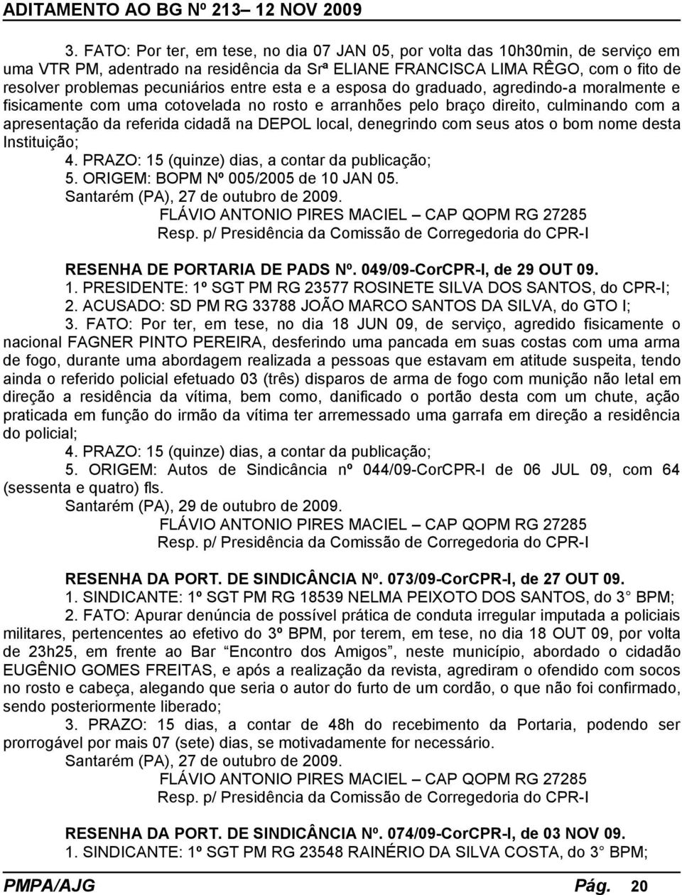 denegrindo com seus atos o bom nome desta Instituição; 4. PRAZO: 15 (quinze) dias, a contar da publicação; 5. ORIGEM: BOPM Nº 005/2005 de 10 JAN 05. Santarém (PA), 27 de outubro de 2009.