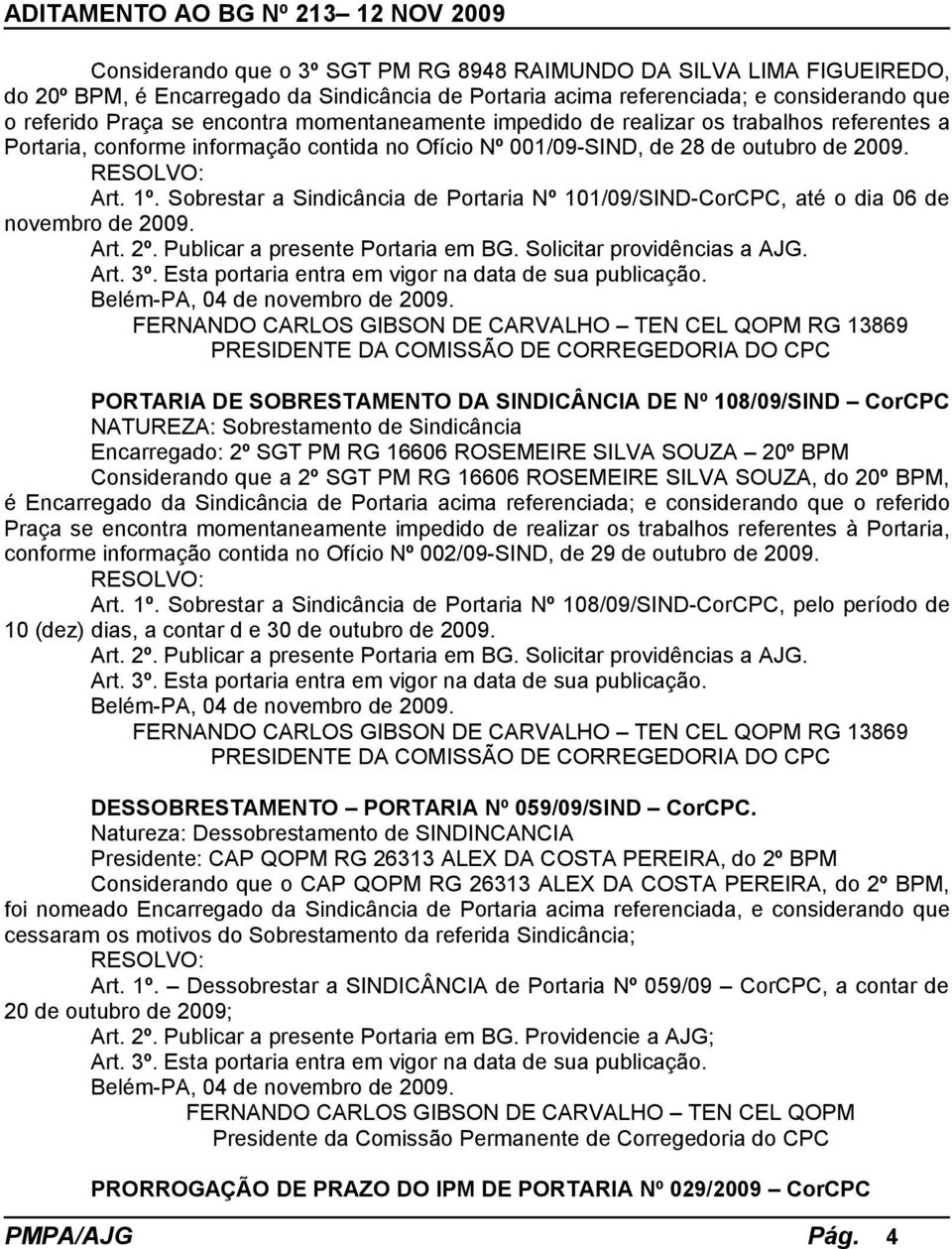 Sobrestar a Sindicância de Portaria Nº 101/09/SIND-CorCPC, até o dia 06 de novembro de 2009. Art. 2º. Publicar a presente Portaria em BG. Solicitar providências a AJG. Art. 3º.